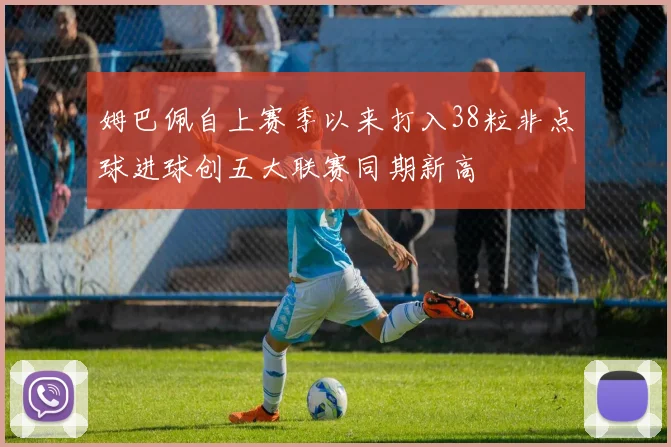 姆巴佩自上赛季以来打入38粒非点球进球创五大联赛同期新高